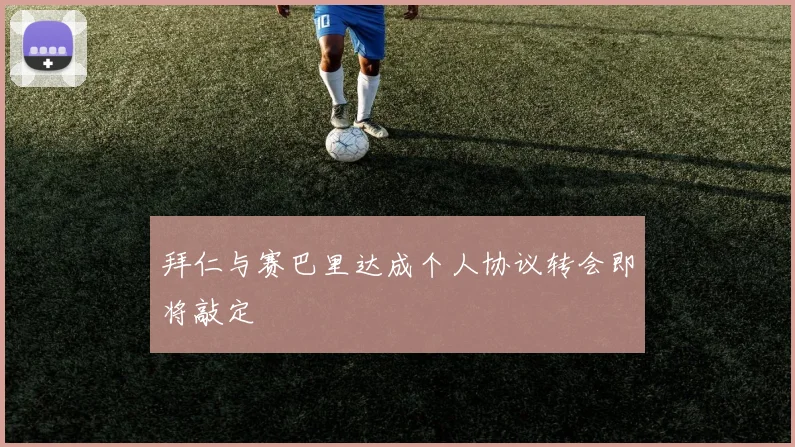 拜仁与赛巴里达成个人协议转会即将敲定