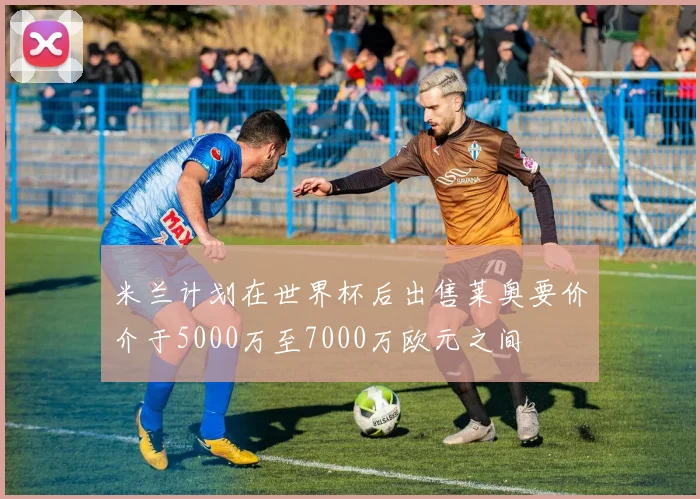 米兰计划在世界杯后出售莱奥要价介于5000万至7000万欧元之间